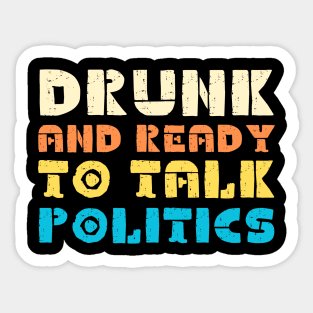 Drunk And Ready To Talk Politics Sticker
